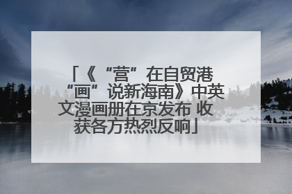 《“营”在自贸港 “画”说新海南》中英文漫画册在京发布 收获各方热烈反响