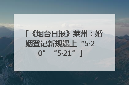 《烟台日报》莱州：婚姻登记新规遇上“5·20”“5·21”