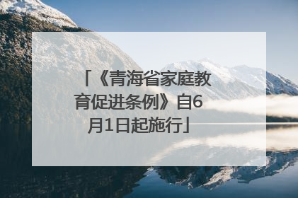 《青海省家庭教育促进条例》自6月1日起施行