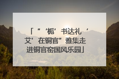 “‘栀’书达礼‘艾’在铜官”雅集走进铜官窑国风乐园