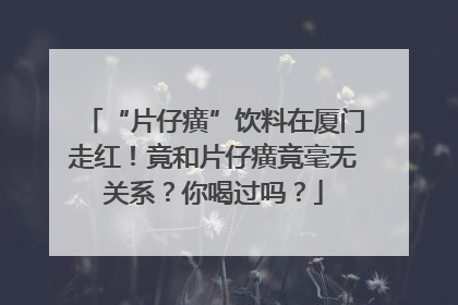 “片仔癀”饮料在厦门走红！竟和片仔癀竟毫无关系？你喝过吗？