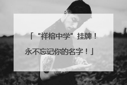 “祥榕中学”挂牌！永不忘记你的名字！