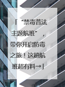 “禁毒普法主题航班”，带你开启防毒之旅！这趟航班超有料→