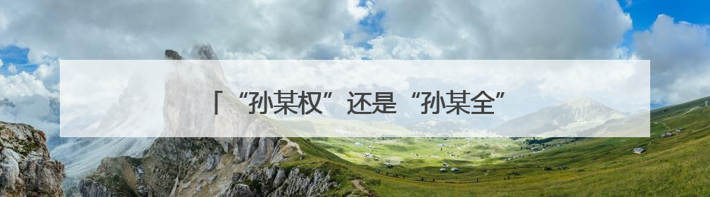 “孙某权”还是“孙某全”，银行人倒查34年……