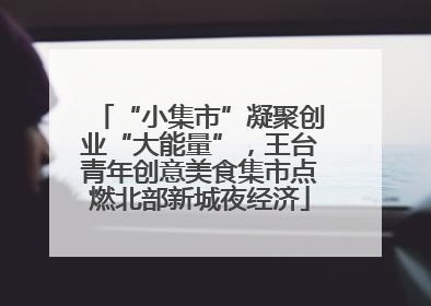 “小集市”凝聚创业“大能量”，王台青年创意美食集市点燃北部新城夜经济