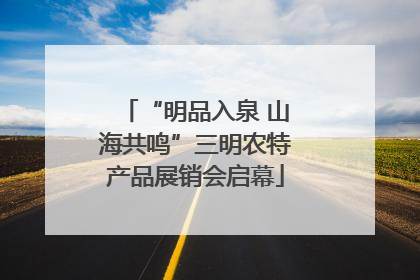 “明品入泉 山海共鸣”三明农特产品展销会启幕
