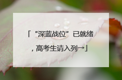 “深蓝战位”已就绪，高考生请入列→