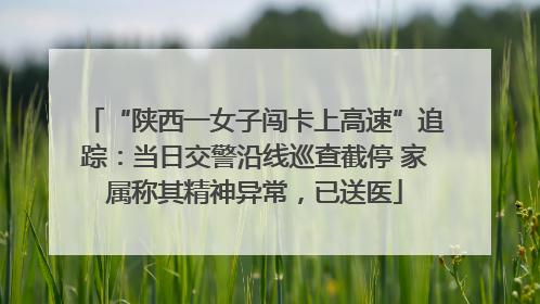 “陕西一女子闯卡上高速”追踪：当日交警沿线巡查截停 家属称其精神异常，已送医