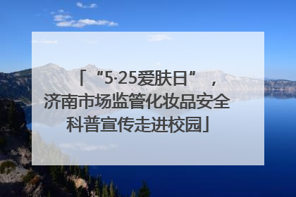 “5·25爱肤日”，济南市场监管化妆品安全科普宣传走进校园