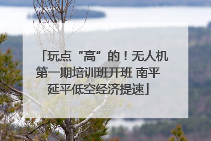 玩点“高”的！无人机第一期培训班开班 南平延平低空经济提速