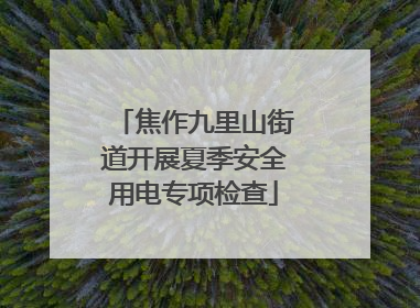 焦作九里山街道开展夏季安全用电专项检查