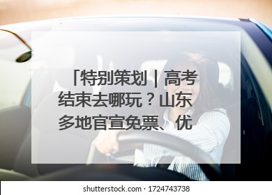特别策划｜高考结束去哪玩？山东多地官宣免票、优惠！愿你金榜题名，更愿你在旅途中找到新的自己！