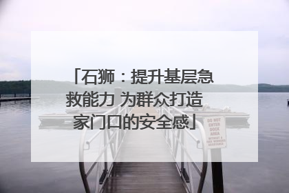 石狮：提升基层急救能力 为群众打造家门口的安全感