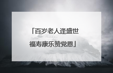 百岁老人逢盛世 福寿康乐赞党恩