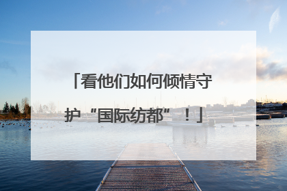 看他们如何倾情守护“国际纺都”！