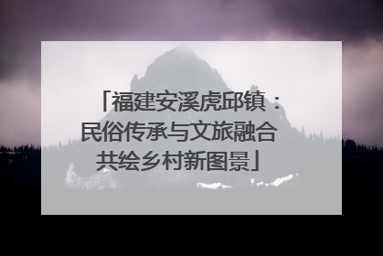 福建安溪虎邱镇：民俗传承与文旅融合共绘乡村新图景