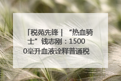 税苑先锋｜“热血骑士”钱志刚：15000毫升血液诠释普通税官的非凡承诺