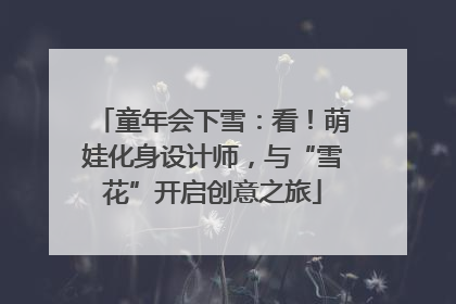 童年会下雪：看！萌娃化身设计师，与“雪花”开启创意之旅