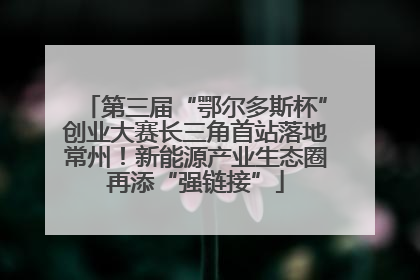 第三届“鄂尔多斯杯”创业大赛长三角首站落地常州！新能源产业生态圈再添“强链接”