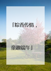 粽香传情，童趣端午