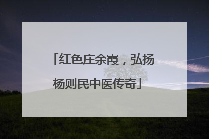 红色庄余霞，弘扬杨则民中医传奇
