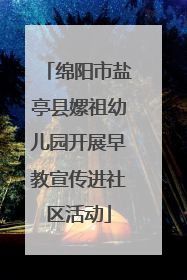 绵阳市盐亭县嫘祖幼儿园开展早教宣传进社区活动
