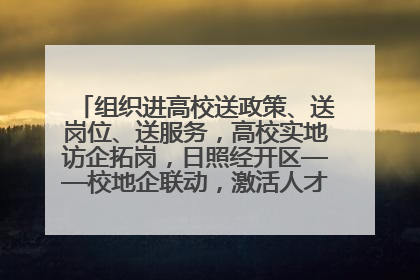 组织进高校送政策、送岗位、送服务，高校实地访企拓岗，日照经开区——校地企联动，激活人才发展“引擎”