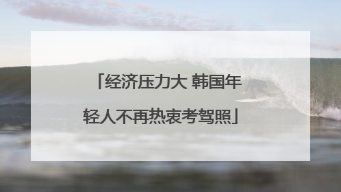 经济压力大 韩国年轻人不再热衷考驾照