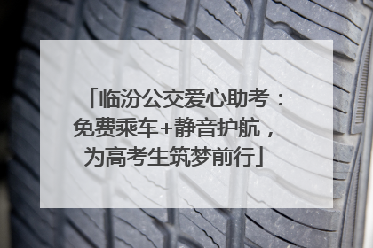 临汾公交爱心助考：免费乘车+静音护航，为高考生筑梦前行