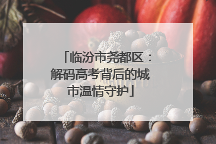 临汾市尧都区：解码高考背后的城市温情守护