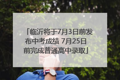 临沂将于7月3日前发布中考成绩 7月25日前完成普通高中录取