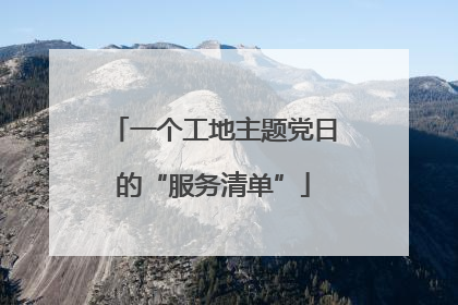 一个工地主题党日的“服务清单”