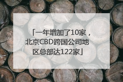 一年增加了10家，北京CBD跨国公司地区总部达122家