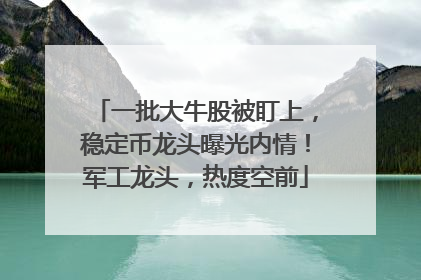 一批大牛股被盯上，稳定币龙头曝光内情！军工龙头，热度空前