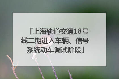 上海轨道交通18号线二期进入车辆、信号系统动车调试阶段