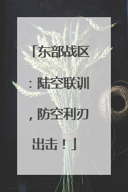 东部战区：陆空联训，防空利刃出击！
