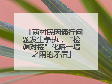 两村民因通行问题发生争执，“检调对接”化解一墙之隔的矛盾