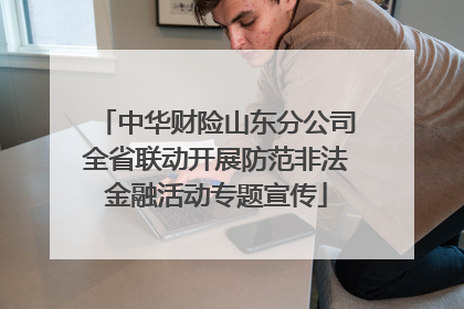 中华财险山东分公司全省联动开展防范非法金融活动专题宣传