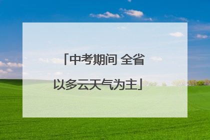 中考期间 全省以多云天气为主