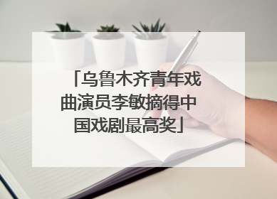 乌鲁木齐青年戏曲演员李敏摘得中国戏剧最高奖