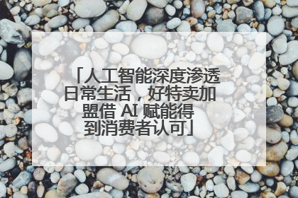 人工智能深度渗透日常生活，好特卖加盟借 AI 赋能得到消费者认可