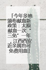 今年多地颁布献血新政策：太原献血一次“三免”一年，江西西安近亲属也可免费用血