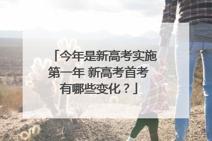 今年是新高考实施第一年 新高考首考有哪些变化？