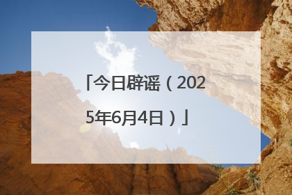 今日辟谣（2025年6月4日）