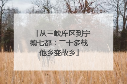 从三峡库区到宁德七都：二十多载他乡变故乡
