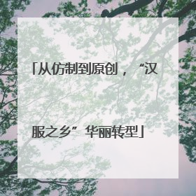 从仿制到原创，“汉服之乡”华丽转型