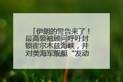 伊朗的警告来了！最高领袖顾问呼吁封锁霍尔木兹海峡，并对美海军舰艇“发动导弹袭击”