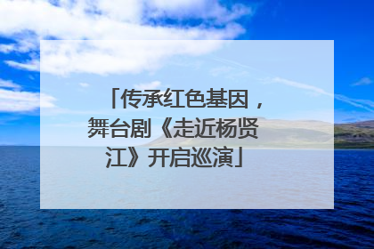 传承红色基因，舞台剧《走近杨贤江》开启巡演