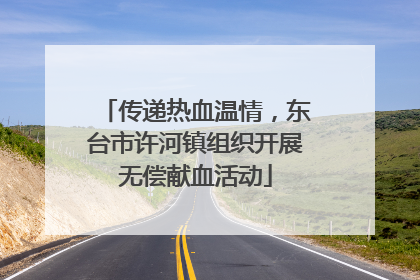 传递热血温情，东台市许河镇组织开展无偿献血活动