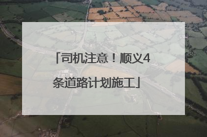 司机注意！顺义4条道路计划施工